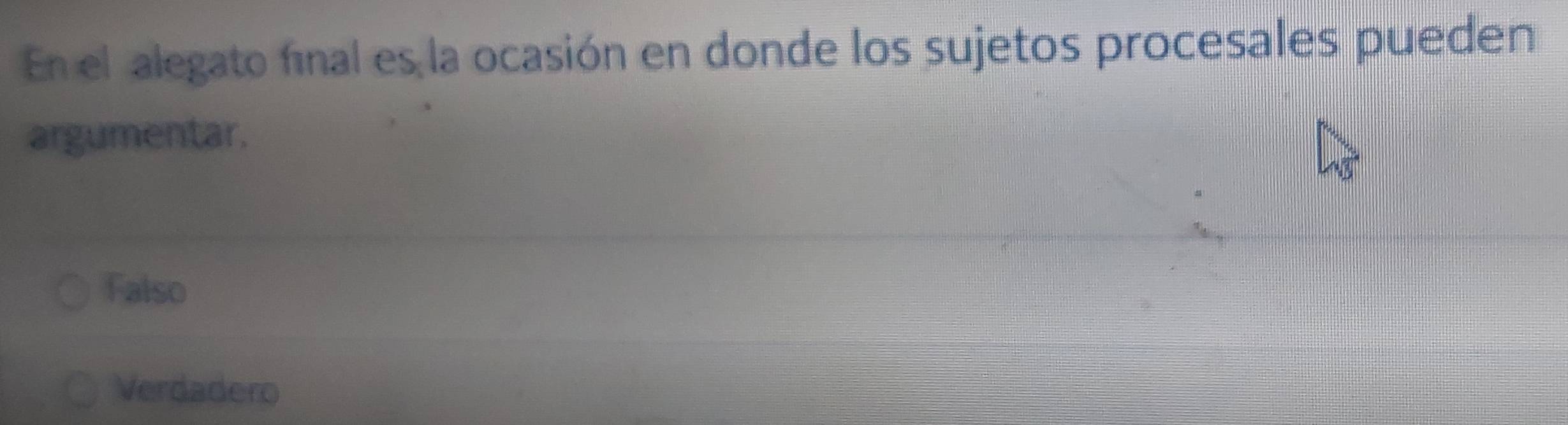 En el alegato final es la ocasión en donde los sujetos procesales pueden
argumentar.
Falso
Verdadero