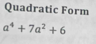 Quadratic Form
a^4+7a^2+6