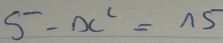 5-x^2=15
