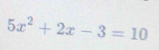 5x^2+2x-3=10