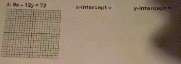 9x-12y=72 x-intercept = y-intercep =