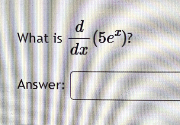 What is  d/dx (5e^x)
Answer: