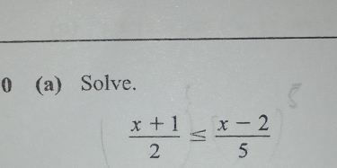 0 (a) Solve.
 (x+1)/2 ≤  (x-2)/5 