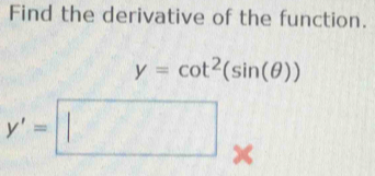 Find the derivative of the function.
y=cot^2(sin (θ ))
y'=□ ×