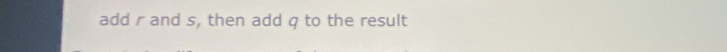 add r and s, then add q to the result