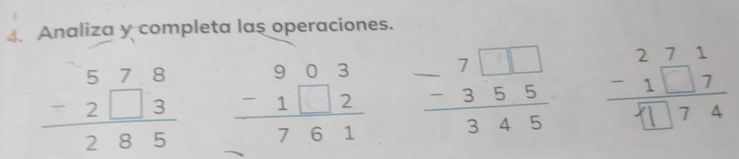 Analiza y completa las operaciones.
beginarrayr 578 -2□ 3 hline 285endarray
beginarrayr 903 -1□ 2 hline 761endarray beginarrayr 7□ □  -355 hline 345endarray