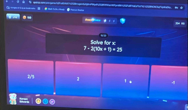 Cz erglen le1: 2ng ws bockmarks Math To Ss, eady Person Rulize
2ng 150 Steers S oto
354 115
18/20
Solve for x :
7-2(10x+1)=25
2/5
2
1
-1
-
Kareen Edwards