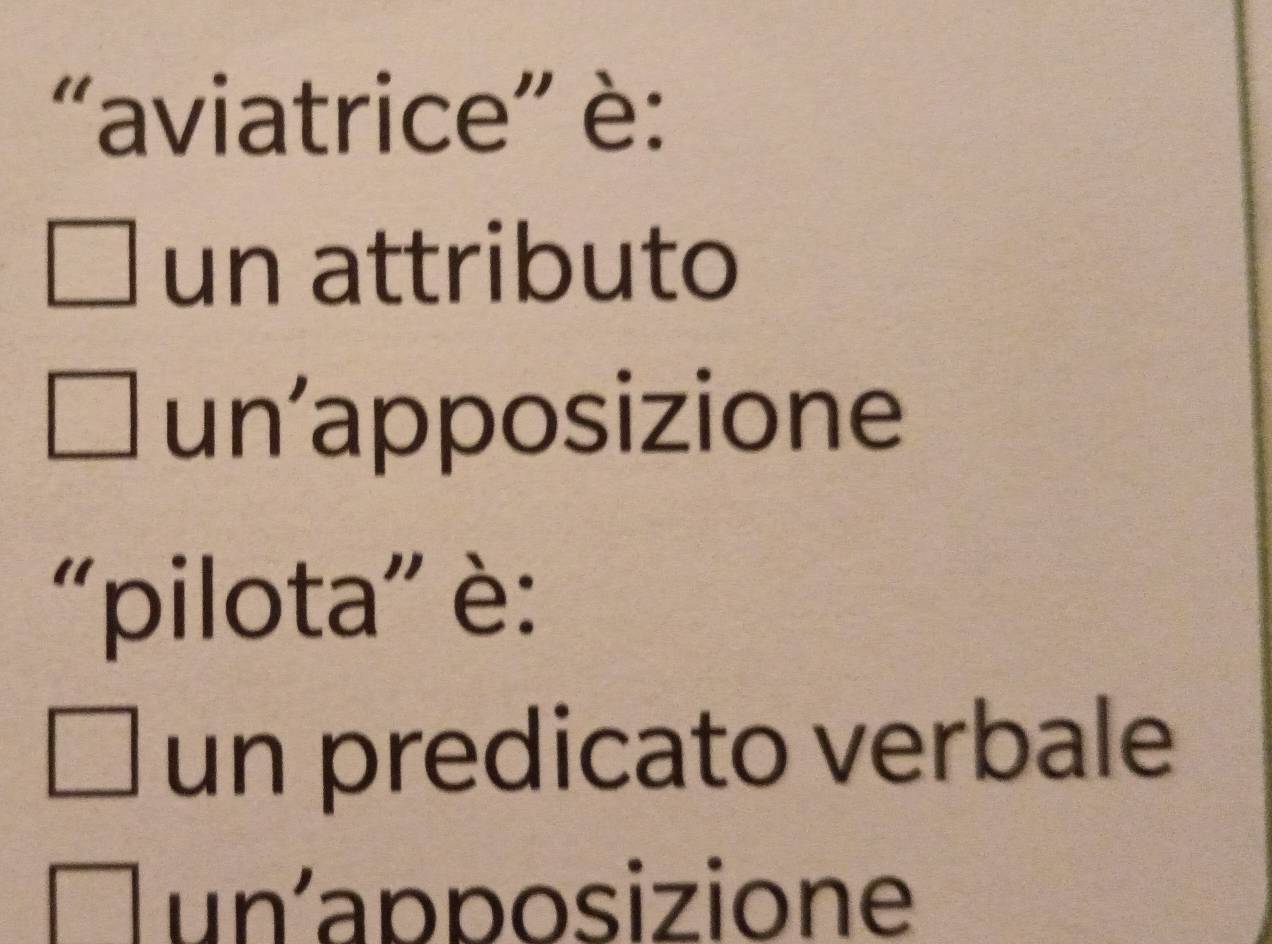 “aviatrice” è:
un attributo
un’apposizione
''pilota'' è:
un predicato verbale
un´apposizione