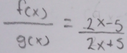  f(x)/g(x) = (2x-5)/2x+5 