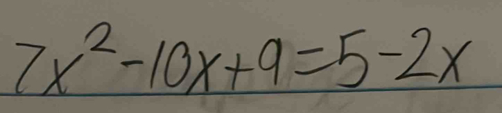 7x^2-10x+9=5-2x