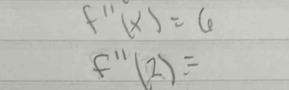 f''(x)=6
f''(2)=