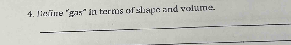 Define “gas” in terms of shape and volume. 
_ 
_