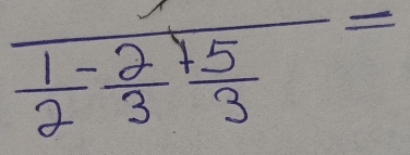 frac  1/2 - 2/3 + 5/3 =