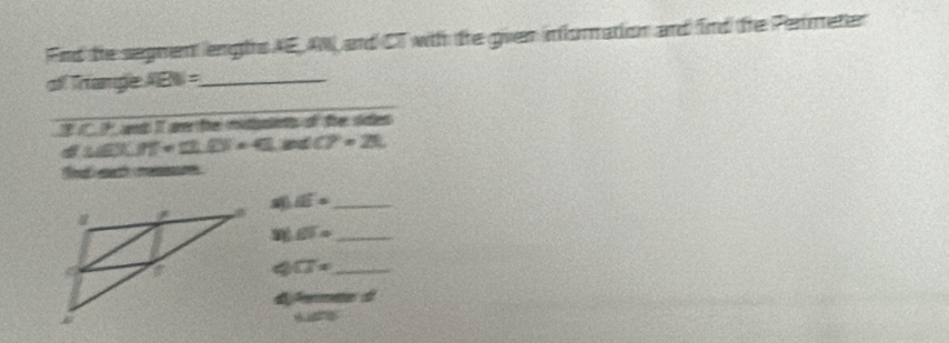 Fird the segmen lengths AE, AW, and CT with the given influrmation and find the Perimeter 
al Trange AE = _ 
_
∠ P and If are the mitniets of the sites
△ GX.PT=12.0° nd CP=28. 
e r 
_ ifi=
65= _ 
4 overline CJ= _ 
mte à