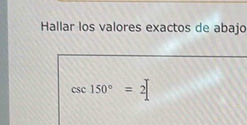 Hallar los valores exactos de abajo
csc 150°=2