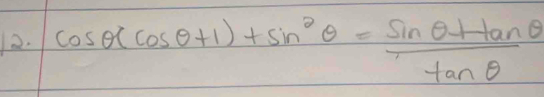 cos θ (cos θ +1)+sin^2θ = (sin θ +tan θ )/tan θ  