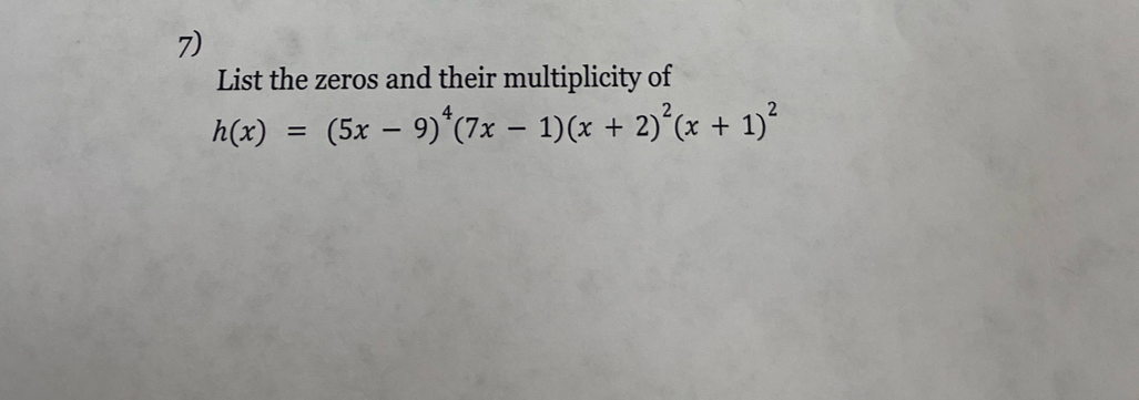 List the zeros and their multiplicity of
h(x)=(5x-9)^4(7x-1)(x+2)^2(x+1)^2