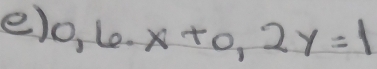 0,6· x+0,2y=1