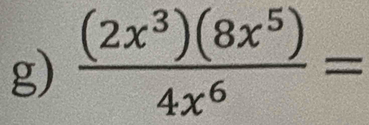  (2x^3)(8x^5)/4x^6 =