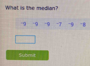 What is the median?
-9 -9 -9 -7 -9 -8
Submit