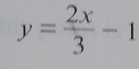 y= 2x/3 -1