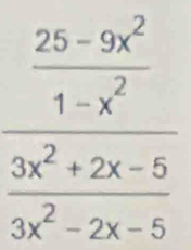 frac  (25-9x^2)/1-x^2  (3x^2+2x-5)/3x^2-2x-5 