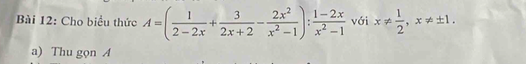 Cho biểu thức A=( 1/2-2x + 3/2x+2 - 2x^2/x^2-1 ): (1-2x)/x^2-1  với x!=  1/2 , x!= ± 1. 
a) Thu gọn A