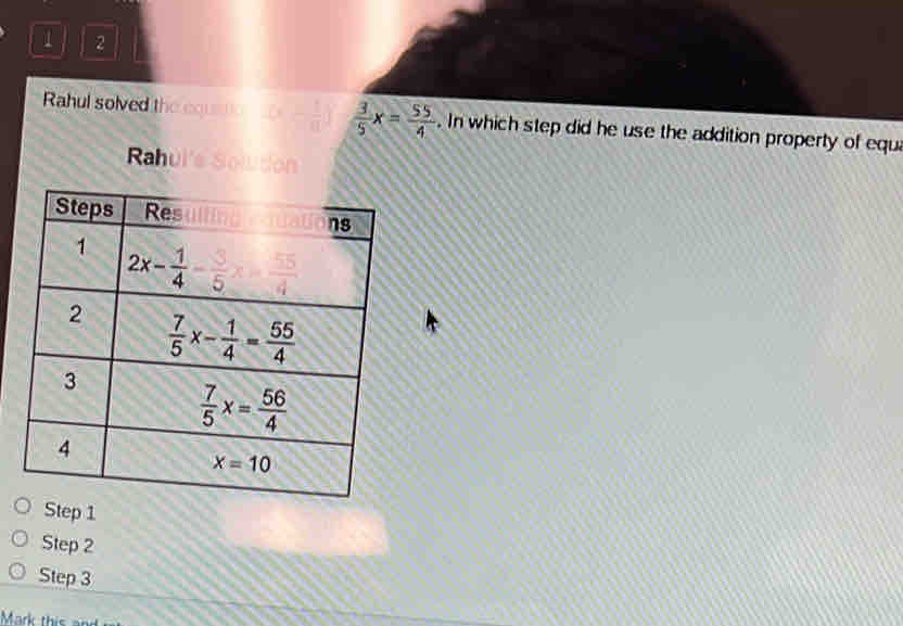 Rahul solved the cous o  3/5 x= 55/4 . In which step did he use the addition property of equ
Rah o l'e Sowdon
Step 1
Step 2
Step 3
Mark this and