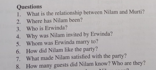 What is the relationship between Nilam and Murti? 
2. Where has Nilam been? 
3. Who is Erwinda? 
4. Why was Nilam invited by Erwinda? 
5. Whom was Erwinda marry to? 
6. How did Nilam like the party? 
7. What made Nilam satisfied with the party? 
8. How many guests did Nilam know? Who are they?