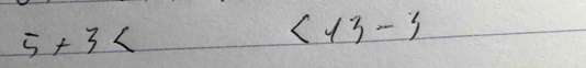 5+3
<13-3</tex>