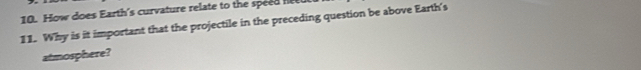 How does Earth's curvature relate to the speed h 
11. Why is it important that the projectile in the preceding question be above Earth's 
atmosphere?