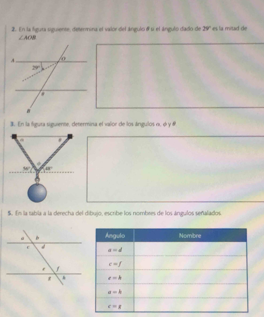 En la figura siguiente, determina el valor del ángulo θ si el ángulo dado de 29° es la mitad de
∠ AOB
3. En la figura siguiente, determina el valor de los ángulos α, φ γ θ
5. En la tabla a la derecha del dibujo, escribe los nombres de los ángulos señalados.