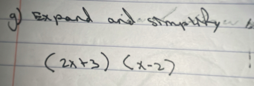 Expand and simpudy
(2x+3)(x-2)