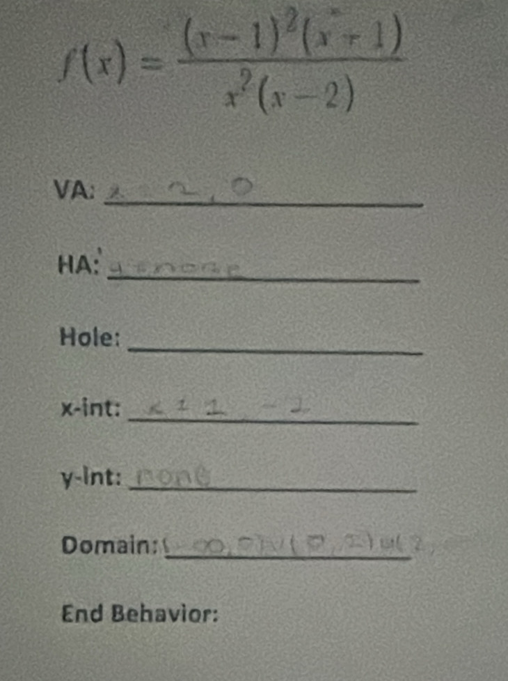 f(x)=frac (x-1)^2(x+1)x^2(x-2)
_ 
VA: 
_ 
HA: 
_ 
Hole: 
_
x -int:
y -int:_ 
Domain: 
_ 
End Behavior: