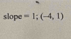 slope =1;(-4,1)