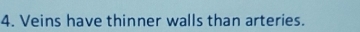 Veins have thinner walls than arteries.