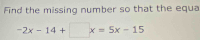 Find the missing number so that the equa
-2x-14+□ x=5x-15