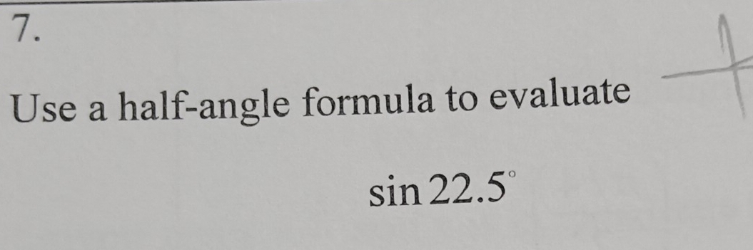 Use a half-angle formula to evaluate
sin 22.5°