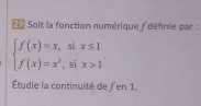 Soit la fonction numérique / défnie par :
beginarrayl f(x)=x,six≤ 1 f(x)=x^3,six>1endarray.
Étudie la continuité de ∫en 1.