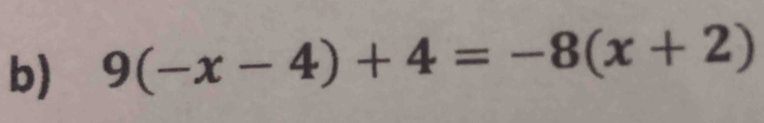 9(-x-4)+4=-8(x+2)