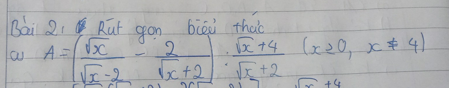 Bái 2, Rút son biōà thao 
a A=( sqrt(x)/sqrt(x)-2 - 2/sqrt(x)+2 ): (sqrt(x)+4)/sqrt(x)+2 (x≥slant 0,x!= 4)
x+4