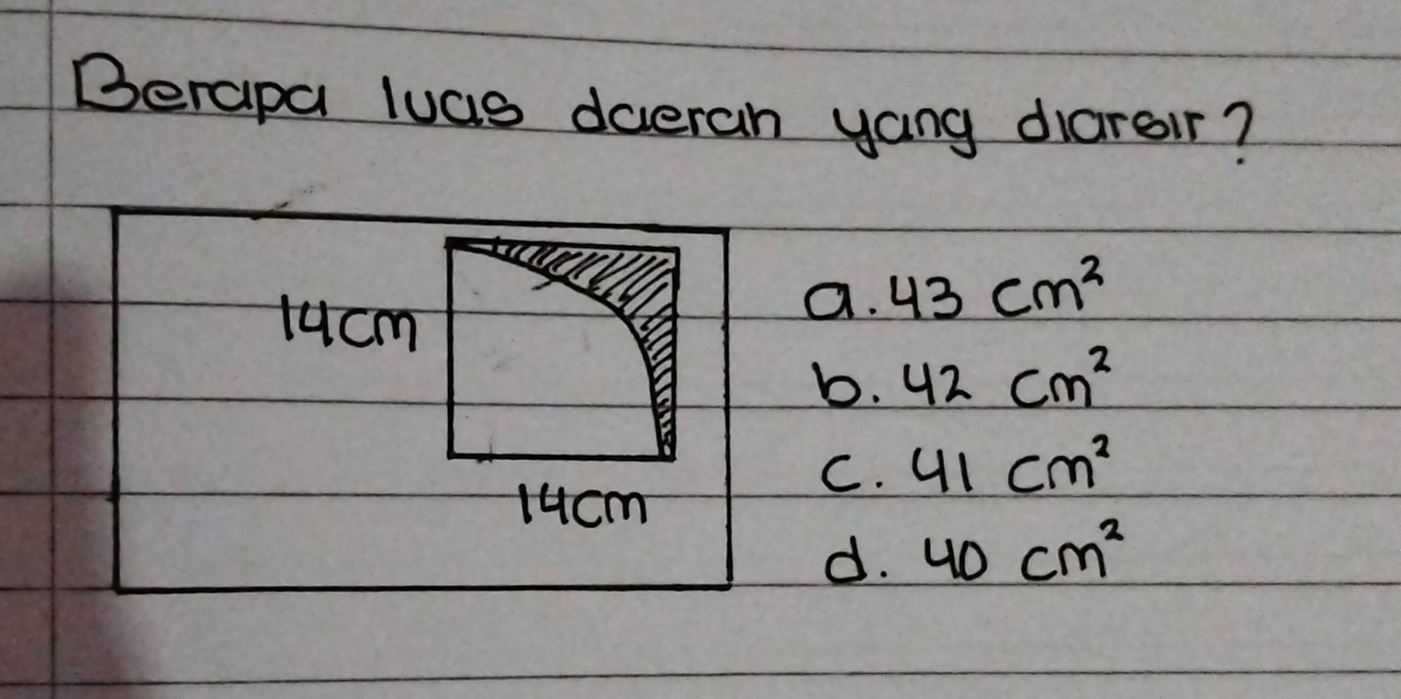 Berapa luas deerah yang diarair?
lucm
a. 43cm^2
b. 42cm^2
C. 41cm^2
1ucm
d. 40cm^2