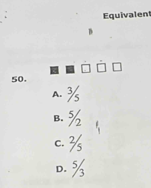 Equivalent
50.
A. %
B. ½
c. %
D. %