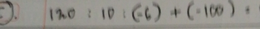 120:10:(-6)+(-100) :