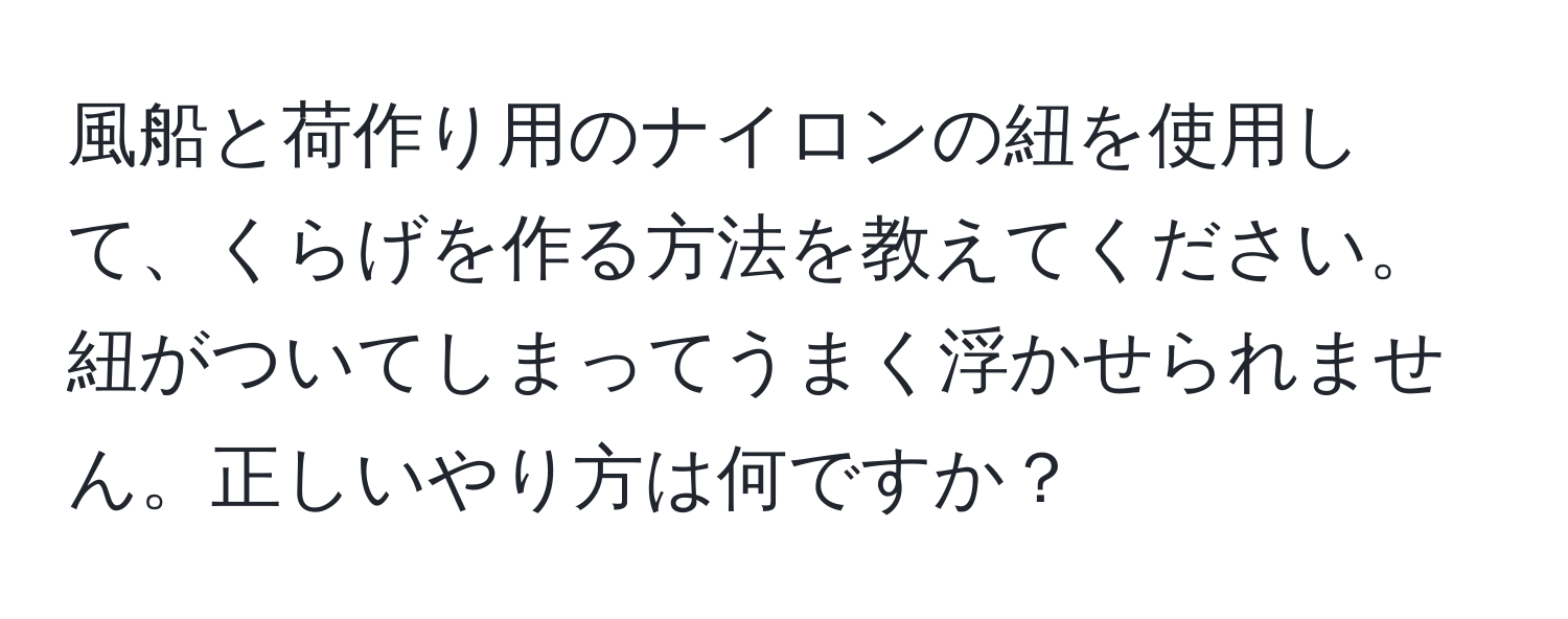 風船と荷作り用のナイロンの紐を使用して、くらげを作る方法を教えてください。紐がついてしまってうまく浮かせられません。正しいやり方は何ですか？