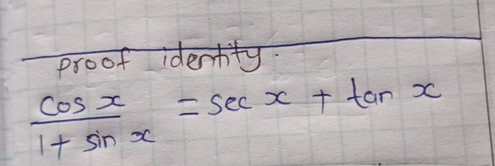 proof identty
 cos x/1+sin x =sec x+tan x