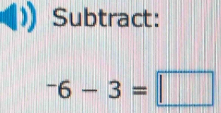 Subtract:
^-6-3=□