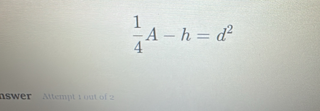  1/4 A-h=d^2
nswer Attempt 1 out of 2