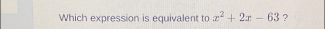 Which expression is equivalent to x^2+2x-63 ?