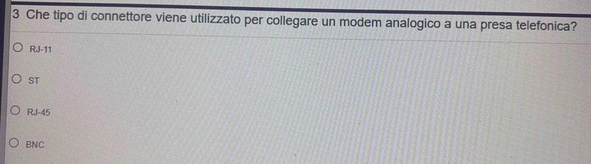 Che tipo di connettore viene utilizzato per collegare un modem analogico a una presa telefonica?
RJ-11
ST
RJ-45
BNC